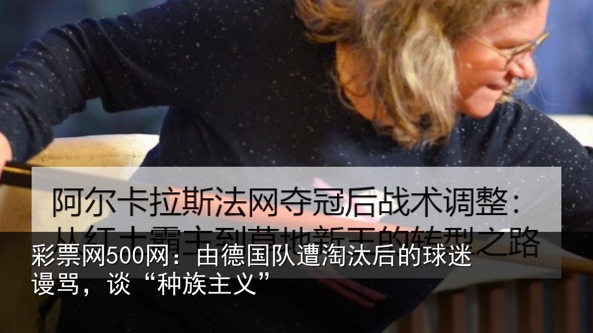 彩票网500网：由德相关情况迷谩骂，谈“种族主义”